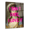 "I Don't Care, I Love It" Modern Klasik Cam Tablo - Glazella