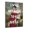 "I Was Not Made To Be Subtle" Kadın Portre Cam Tablo - Glazella