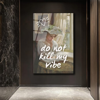 Do Not Kill My Vibe Temalı Sanatsal Cam Tablo - Glazella