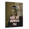 You're Boring Me Cam Tablo - Modern Sanat Duvar Dekoru - Glazella