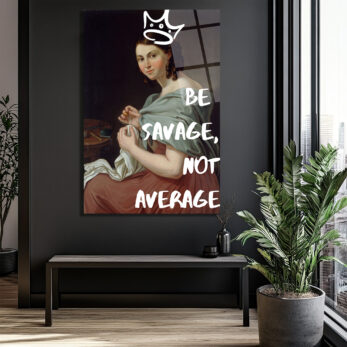 Asi Kraliçe Cam Tablo: Be Savage, Not Average - Glazella