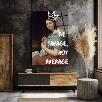 Asi Kraliçe Cam Tablo: Be Savage, Not Average - Glazella