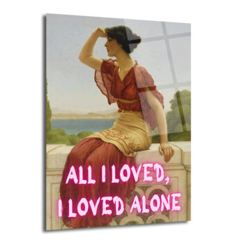 All I Loved, I Loved Alone Neon Yazılı Klasik Sanat Cam Tablo - Glazella