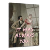 It Was Always You Romantik Klasik Sanat Cam Tablo - Glazella